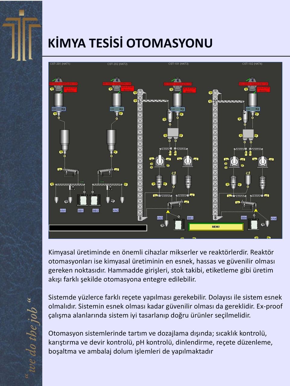 Hammadde girişleri, stok takibi, etiketleme gibi üretim akışı farklı şekilde otomasyona entegre edilebilir. Sistemde yüzlerce farklı reçete yapılması gerekebilir.