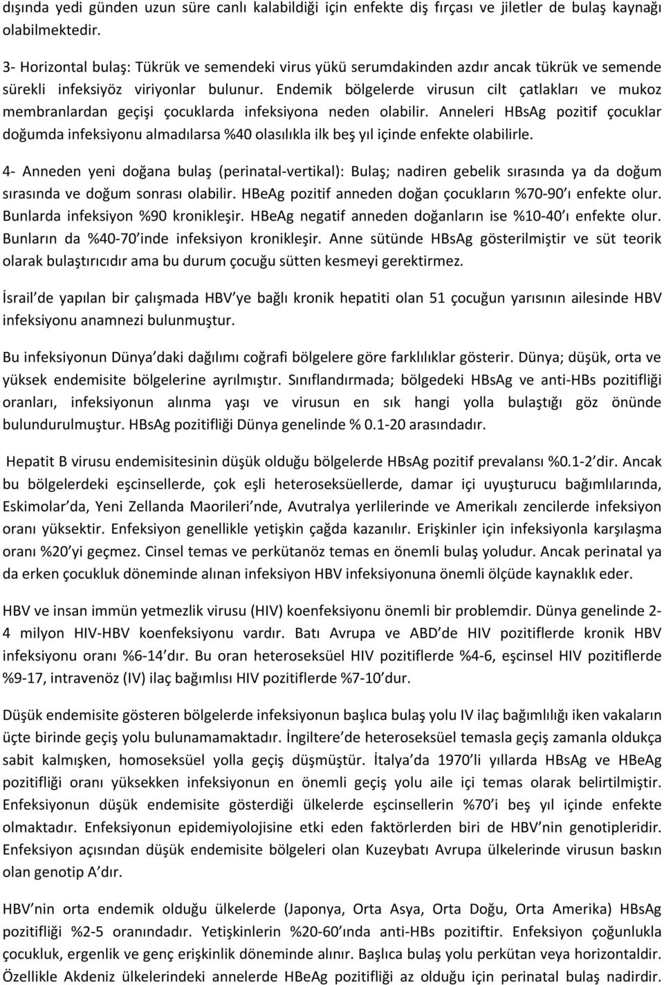 Endemik bölgelerde virusun cilt çatlakları ve mukoz membranlardan geçişi çocuklarda infeksiyona neden olabilir.