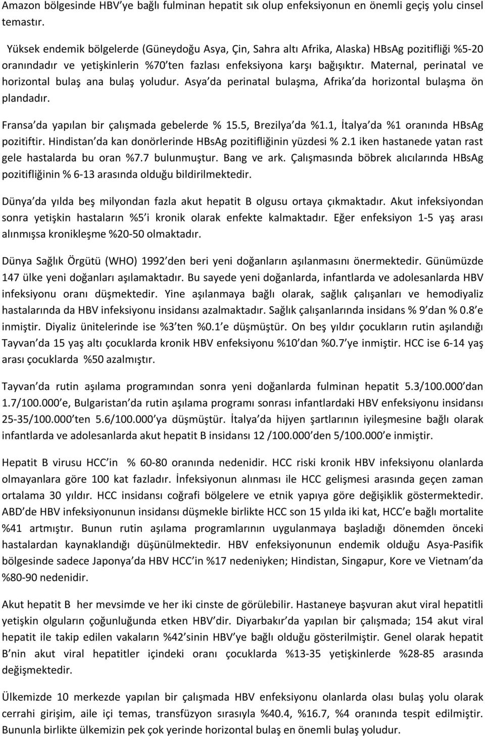 Maternal, perinatal ve horizontal bulaş ana bulaş yoludur. Asya da perinatal bulaşma, Afrika da horizontal bulaşma ön plandadır. Fransa da yapılan bir çalışmada gebelerde % 15.5, Brezilya da %1.