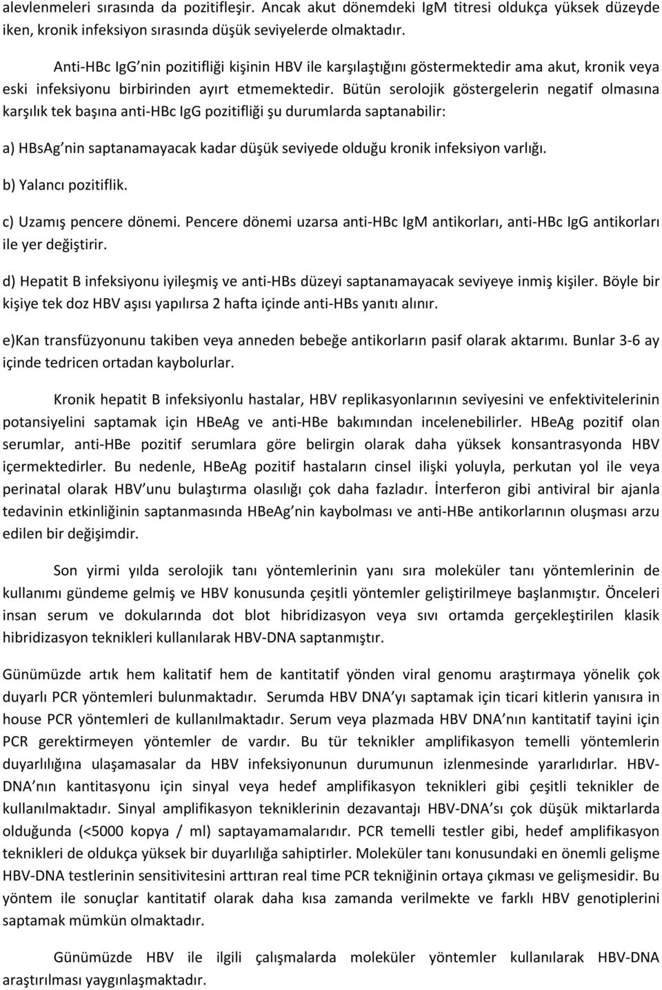 Bütün serolojik göstergelerin negatif olmasına karşılık tek başına anti-hbc IgG pozitifliği şu durumlarda saptanabilir: a) HBsAg nin saptanamayacak kadar düşük seviyede olduğu kronik infeksiyon