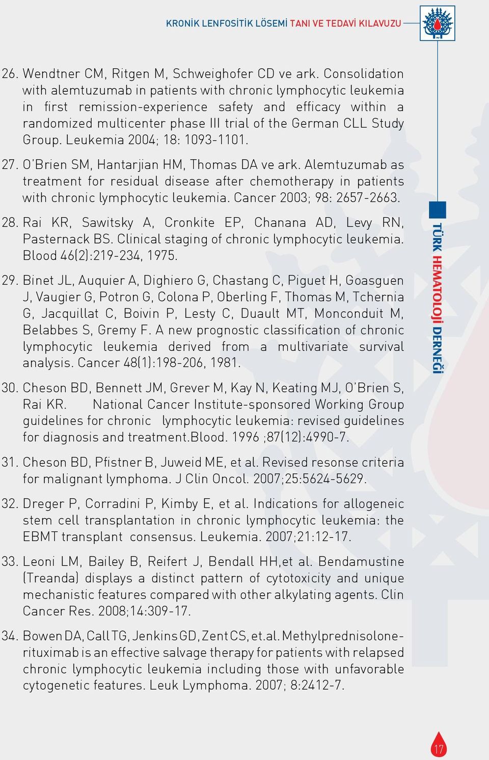 Group. Leukemia 2004; 18: 1093-1101. 27. O Brien SM, Hantarjian HM, Thomas DA ve ark. Alemtuzumab as treatment for residual disease after chemotherapy in patients with chronic lymphocytic leukemia.