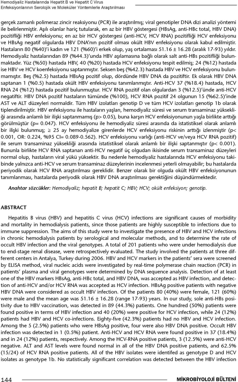 Aşılı olanlar hariç tutularak, en az bir HBV göstergesi (HBsAg, anti-hbc total, HBV DNA) pozitifliği HBV enfeksiyonu; en az bir HCV göstergesi (anti-hcv, HCV RNA) pozitifliği HCV enfeksiyonu ve HBsAg