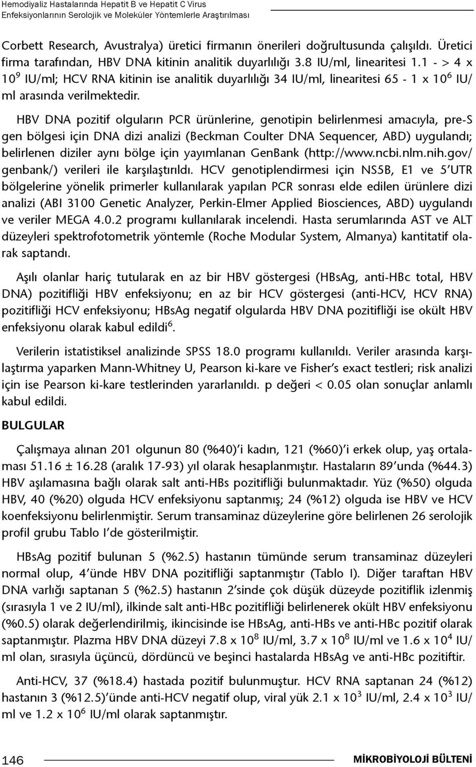 1 - > 4 x 10 9 IU/ml; HCV RNA kitinin ise analitik duyarlılığı 34 IU/ml, linearitesi 65-1 x 10 6 IU/ ml arasında verilmektedir.