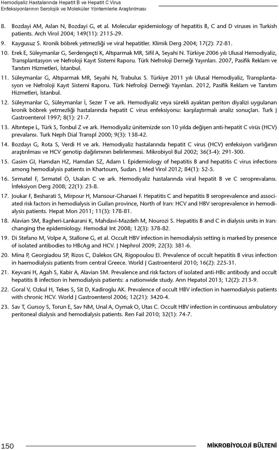 Klimik Derg 2004; 17(2): 72-81. 10. Erek E, Süleymanlar G, Serdengeçti K, Altıparmak MR, Sifil A, Seyahi N. Türkiye 2006 yılı Ulusal Hemodiyaliz, Transplantasyon ve Nefroloji Kayıt Sistemi Raporu.