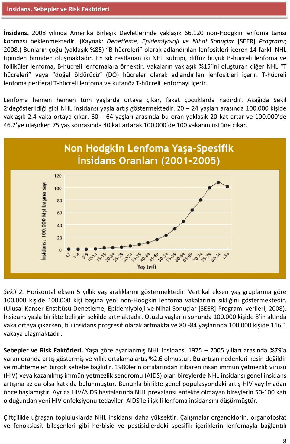 ) Bunların çoğu (yaklaşık %85) B hücreleri olarak adlandırılan lenfositleri içeren 14 farklı NHL tipinden birinden oluşmaktadır.