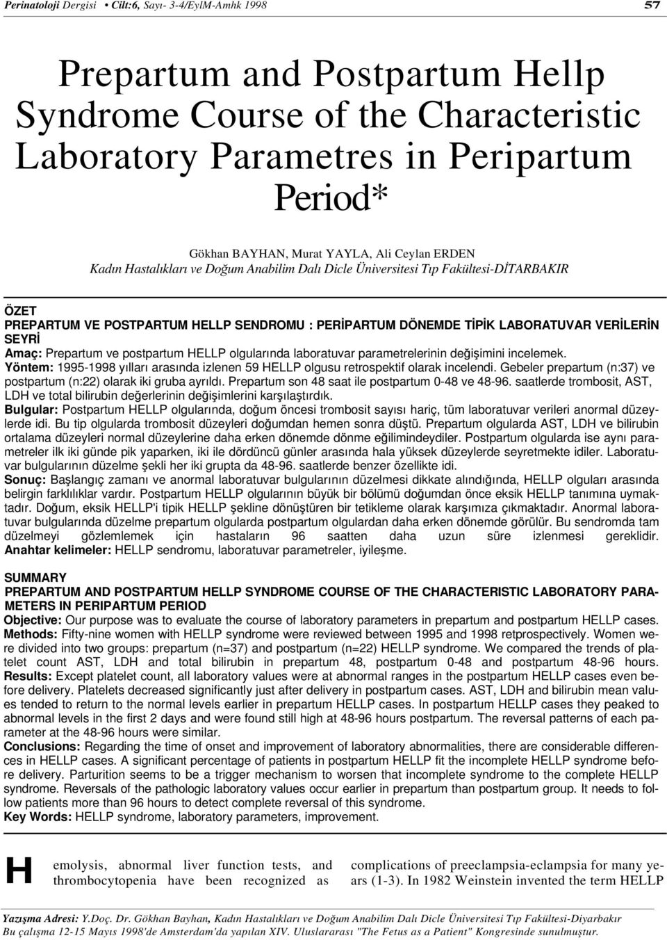 SEYRİ Amaç: Prepartum ve postpartum HELLP olgularında laboratuvar parametrelerinin değişimini incelemek. Yöntem: 1995-1998 yılları arasında izlenen 59 HELLP olgusu retrospektif olarak incelendi.
