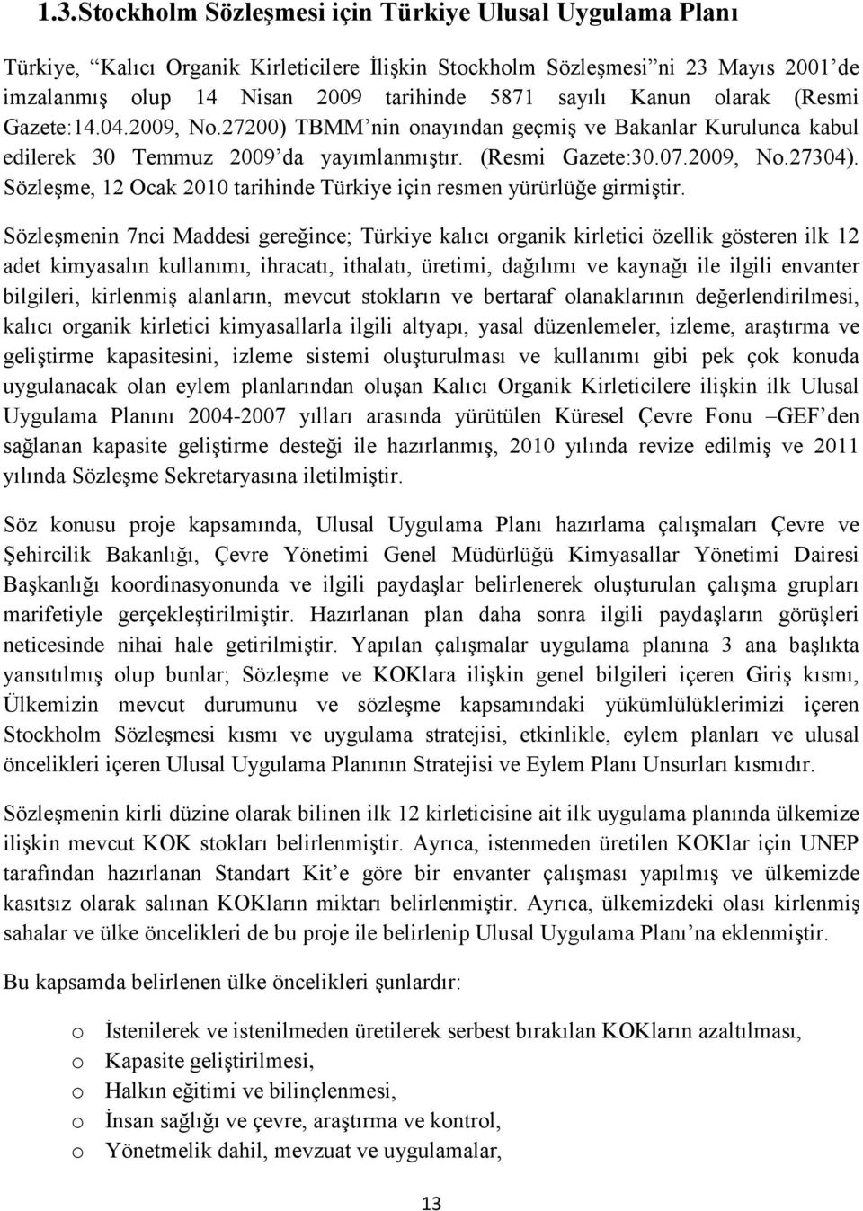 Sözleşme, 12 Ocak 2010 tarihinde Türkiye için resmen yürürlüğe girmiştir.
