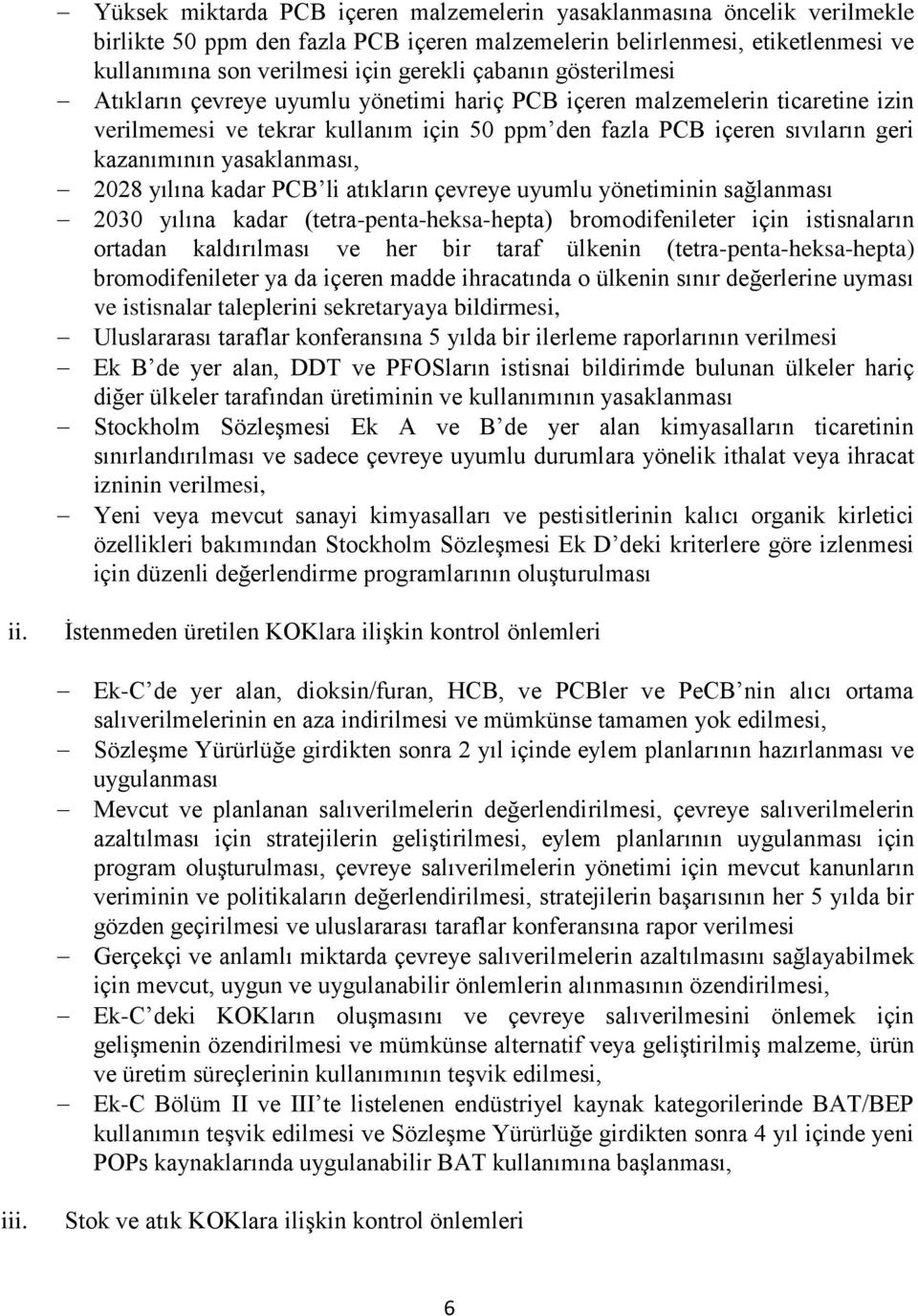 yasaklanması, 2028 yılına kadar PCB li atıkların çevreye uyumlu yönetiminin sağlanması 2030 yılına kadar (tetra-penta-heksa-hepta) bromodifenileter için istisnaların ortadan kaldırılması ve her bir