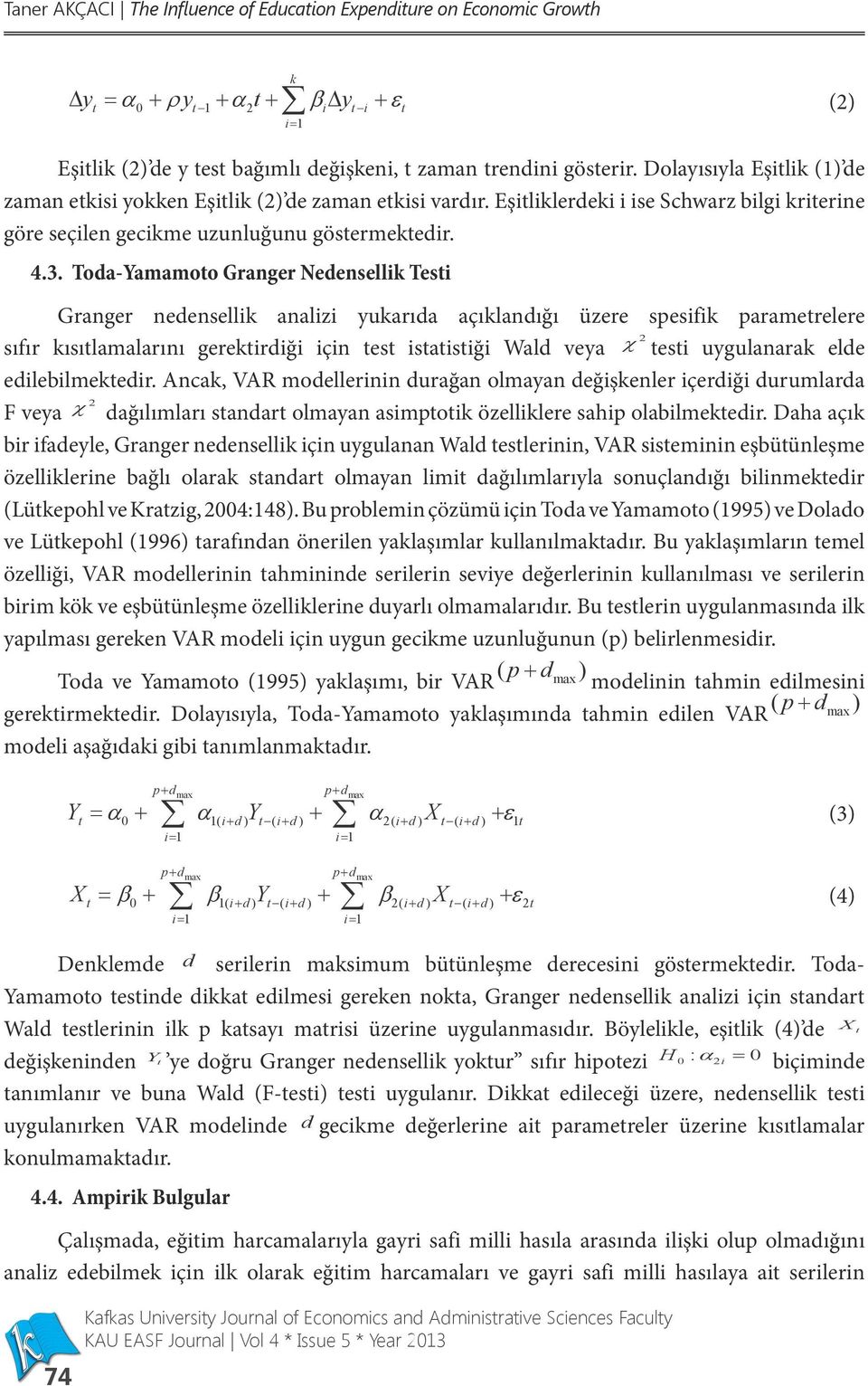 Toda-Yamamoto Granger Nedensellik Testi Granger nedensellik analizi yukarıda açıklandığı üzere spesifik parametrelere sıfır kısıtlamalarını gerektirdiği için test istatistiği Wald veya χ 2 testi