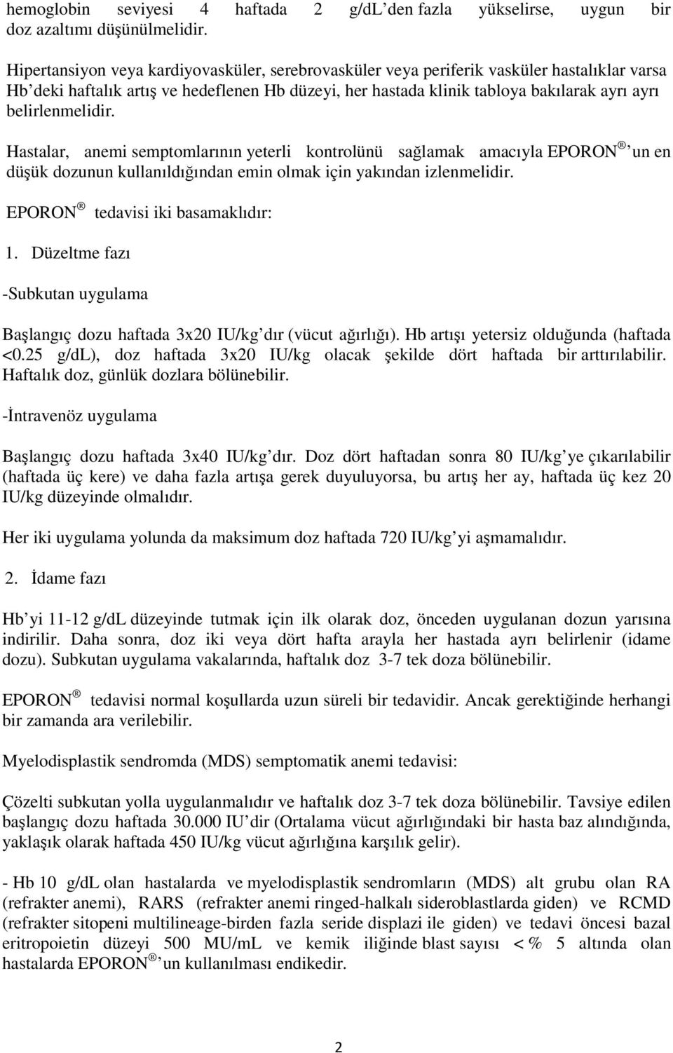 belirlenmelidir. Hastalar, anemi semptomlarının yeterli kontrolünü sağlamak amacıyla EPORON un en düşük dozunun kullanıldığından emin olmak için yakından izlenmelidir.