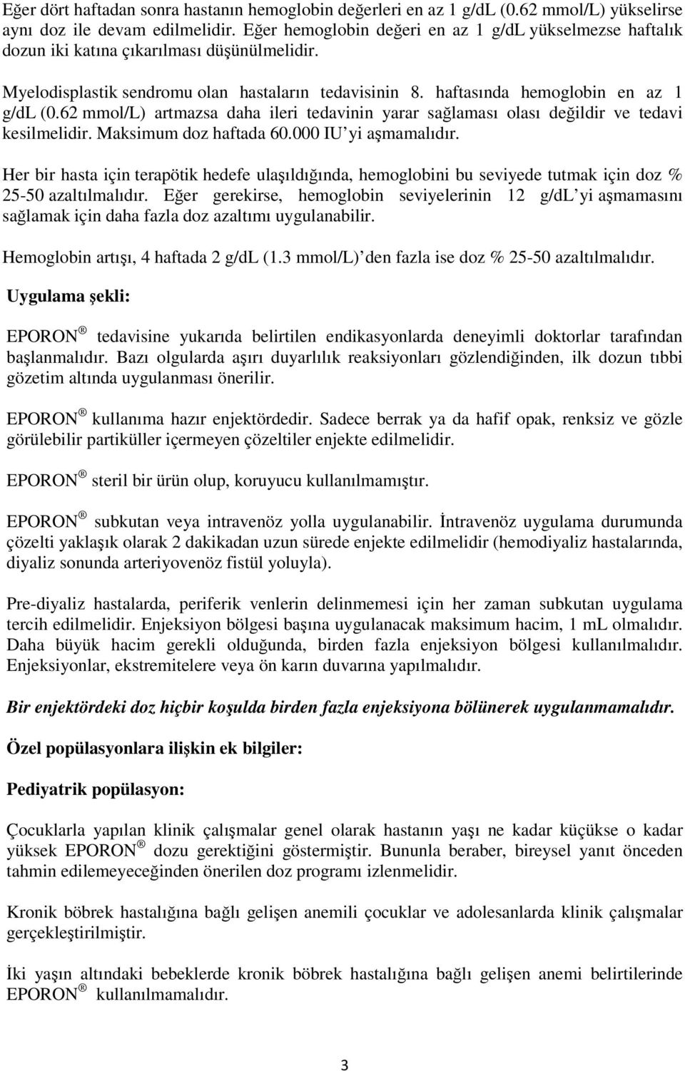 62 mmol/l) artmazsa daha ileri tedavinin yarar sağlaması olası değildir ve tedavi kesilmelidir. Maksimum doz haftada 60.000 IU yi aşmamalıdır.