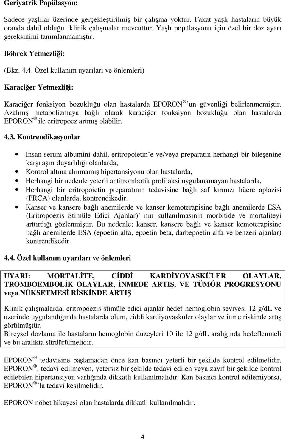 4. Özel kullanım uyarıları ve önlemleri) Karaciğer Yetmezliği: Karaciğer fonksiyon bozukluğu olan hastalarda EPORON un güvenliği belirlenmemiştir.