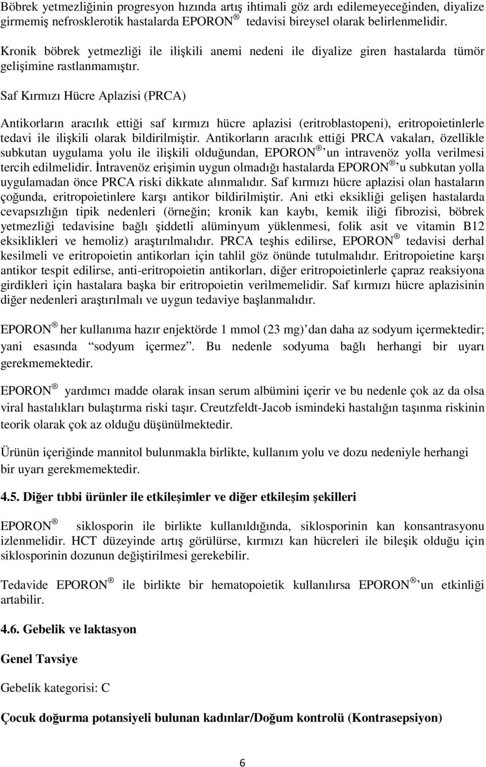 Saf Kırmızı Hücre Aplazisi (PRCA) Antikorların aracılık ettiği saf kırmızı hücre aplazisi (eritroblastopeni), eritropoietinlerle tedavi ile ilişkili olarak bildirilmiştir.