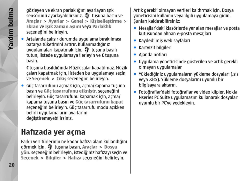 Kullanmadığınız uygulamaları kapatmak için, tuşunu basılı tutun, listede uygulamaya ilerleyin ve C tuşuna basın. C tuşuna basıldığında Müzik çalar kapatılmaz.