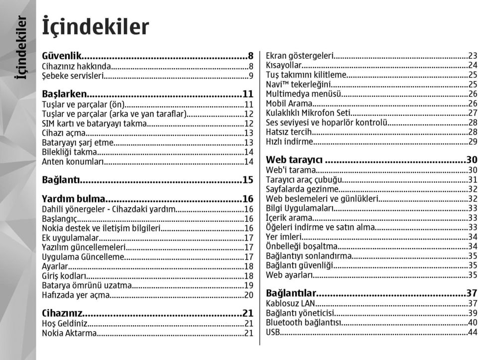 ..16 Nokia destek ve iletişim bilgileri...16 Ek uygulamalar...17 Yazılım güncellemeleri...17 Uygulama Güncelleme...17 Ayarlar...18 Giriş kodları...18 Batarya ömrünü uzatma...19 Hafızada yer açma.