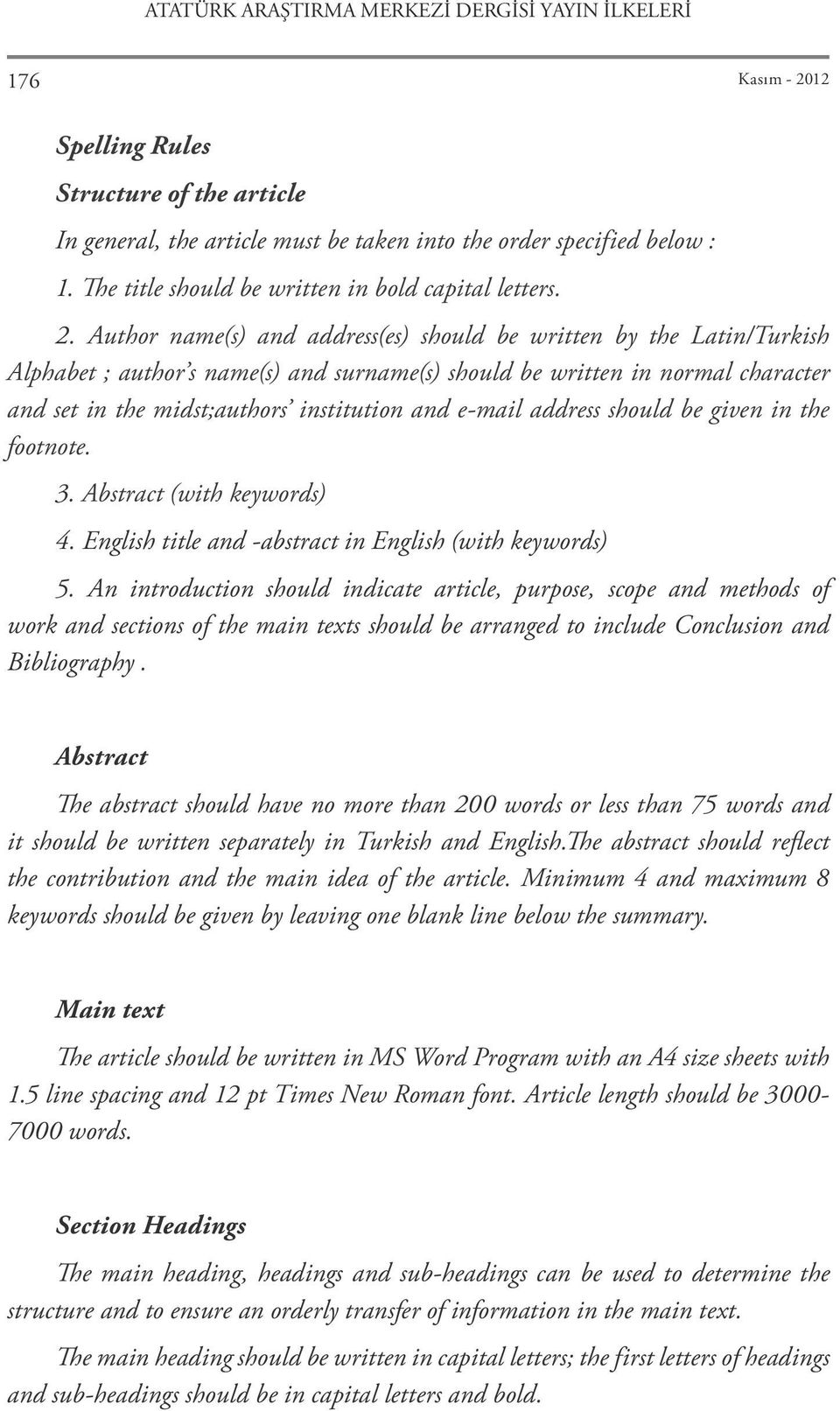 Author name(s) and address(es) should be written by the Latin/Turkish Alphabet ; author s name(s) and surname(s) should be written in normal character and set in the midst;authors institution and