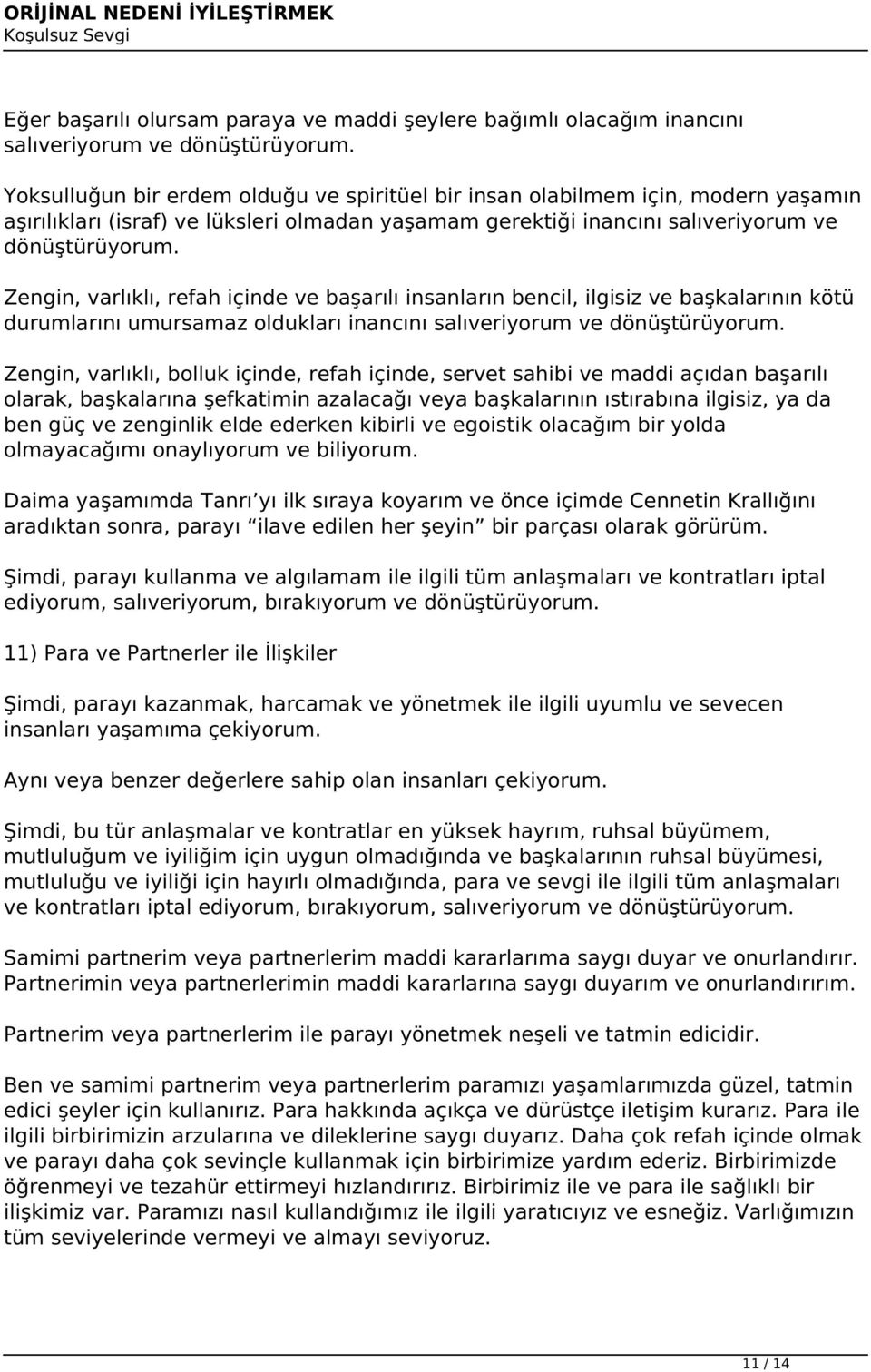 Zengin, varlıklı, refah içinde ve başarılı insanların bencil, ilgisiz ve başkalarının kötü durumlarını umursamaz oldukları inancını salıveriyorum ve dönüştürüyorum.