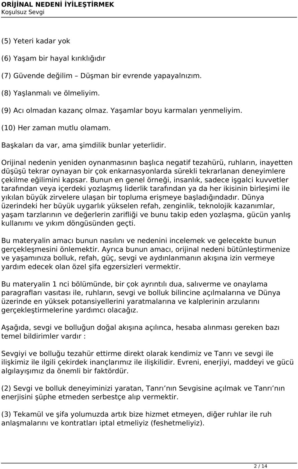 Orijinal nedenin yeniden oynanmasının başlıca negatif tezahürü, ruhların, inayetten düşüşü tekrar oynayan bir çok enkarnasyonlarda sürekli tekrarlanan deneyimlere çekilme eğilimini kapsar.