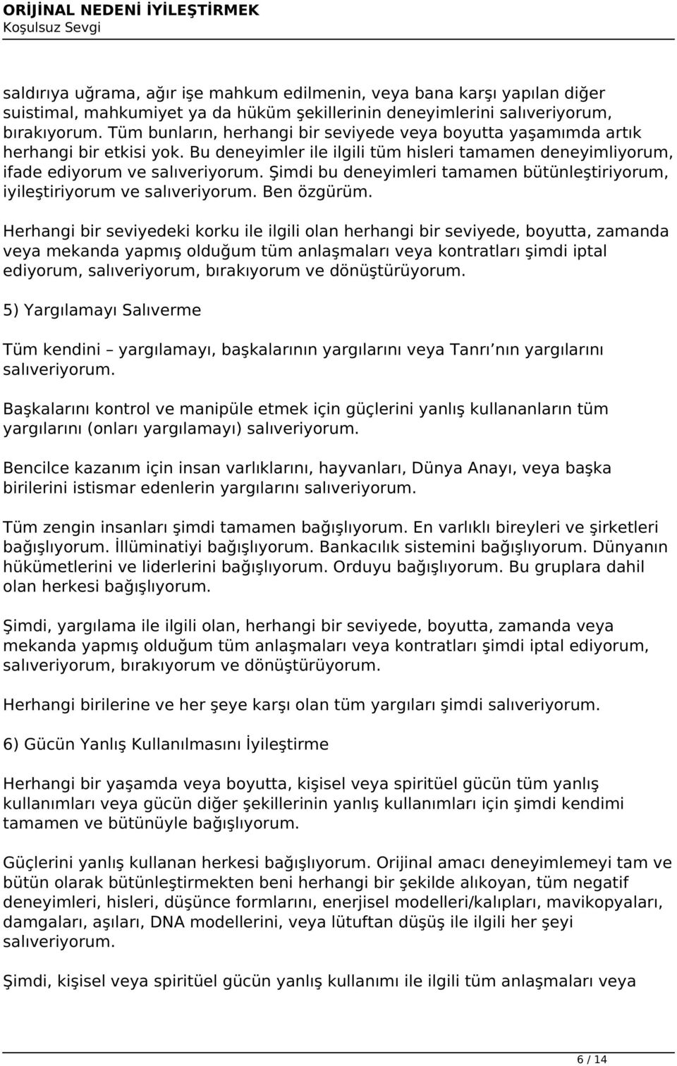 Şimdi bu deneyimleri tamamen bütünleştiriyorum, iyileştiriyorum ve salıveriyorum. Ben özgürüm.