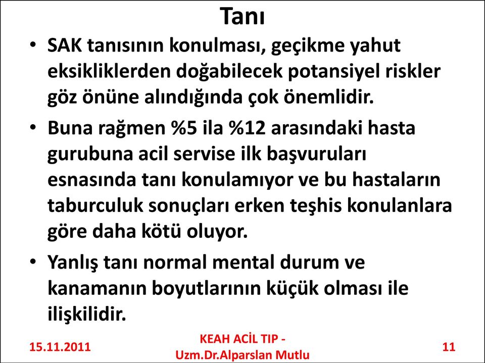 Buna rağmen %5 ila %12 arasındaki hasta gurubuna acil servise ilk başvuruları esnasında tanı