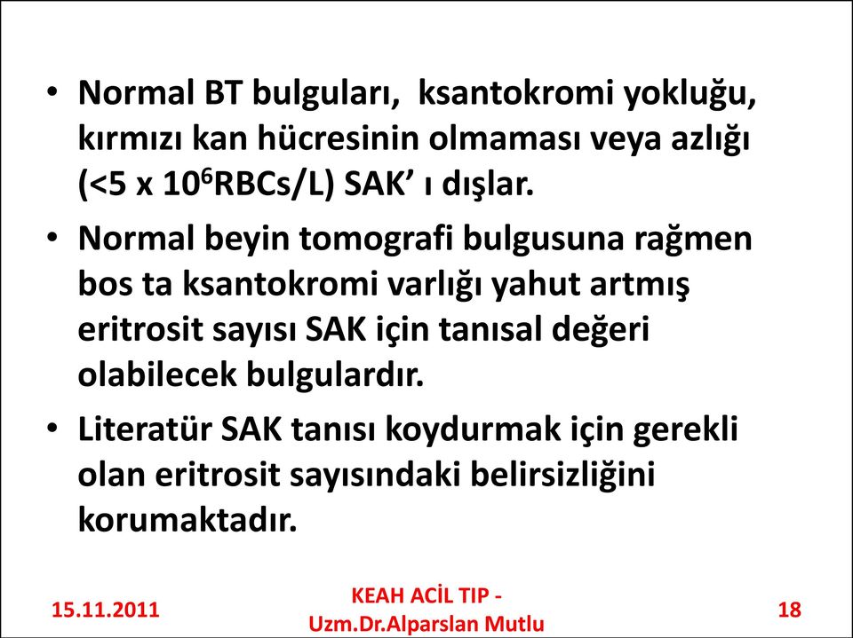 Normal beyin tomografi bulgusuna rağmen bos ta ksantokromi varlığı yahut artmış eritrosit