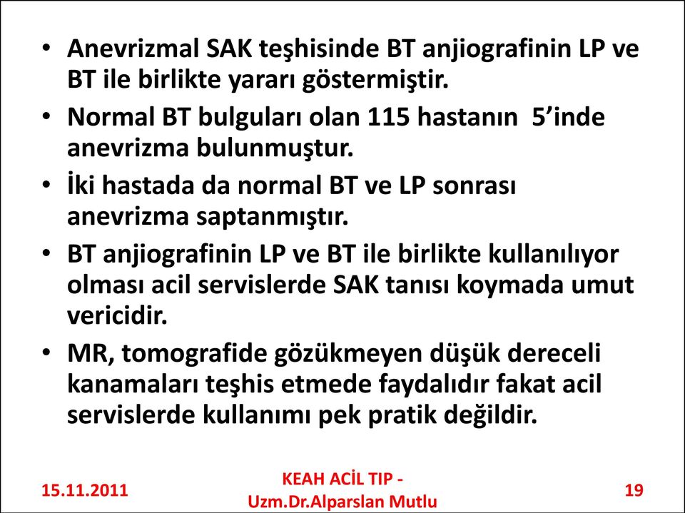 İki hastada da normal BT ve LP sonrası anevrizma saptanmıştır.