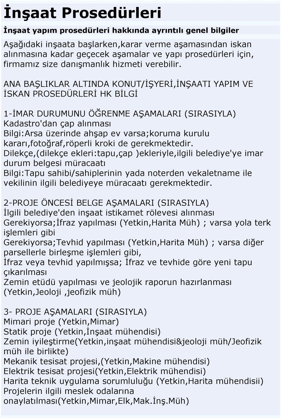 ANA BAŞLIKLAR ALTINDA KONUT/İŞYERİ,İNŞAATI YAPIM VE İSKAN PROSEDÜRLERİ HK BİLGİ 1-İMAR DURUMUNU ÖĞRENME AŞAMALARI (SIRASIYLA) Kadastro'dan çap alınması Bilgi:Arsa üzerinde ahşap ev varsa;koruma