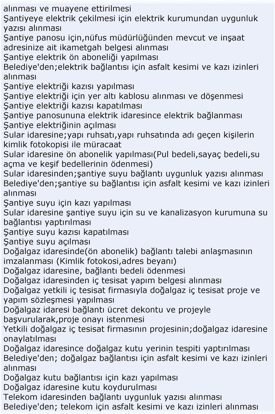 altı kablosu alınması ve döşenmesi Şantiye elektriği kazısı kapatılması Şantiye panosununa elektrik idaresince elektrik bağlanması Şantiye elektriğinin açılması Sular idaresine;yapı ruhsatı,yapı