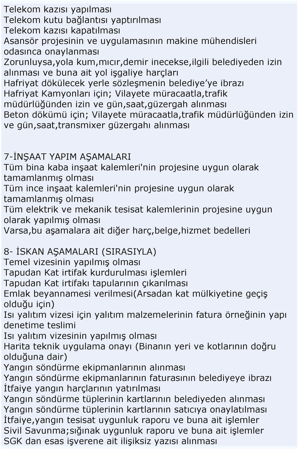 izin ve gün,saat,güzergah alınması Beton dökümü için; Vilayete müracaatla,trafik müdürlüğünden izin ve gün,saat,transmixer güzergahı alınması 7-İNŞAAT YAPIM AŞAMALARI Tüm bina kaba inşaat