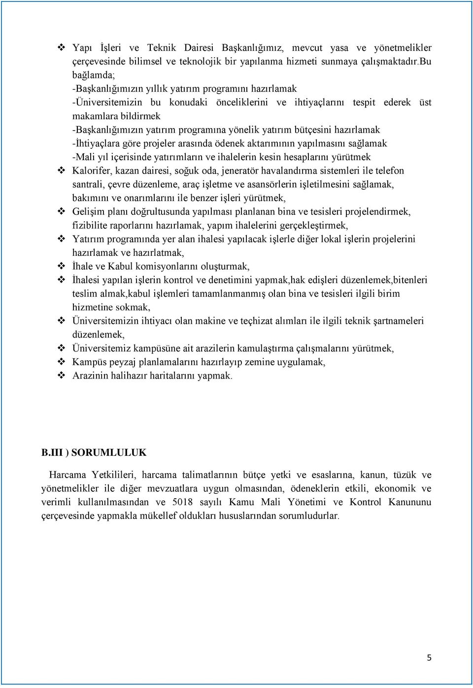 programına yönelik yatırım bütçesini hazırlamak -İhtiyaçlara göre projeler arasında ödenek aktarımının yapılmasını sağlamak -Mali yıl içerisinde yatırımların ve ihalelerin kesin hesaplarını yürütmek