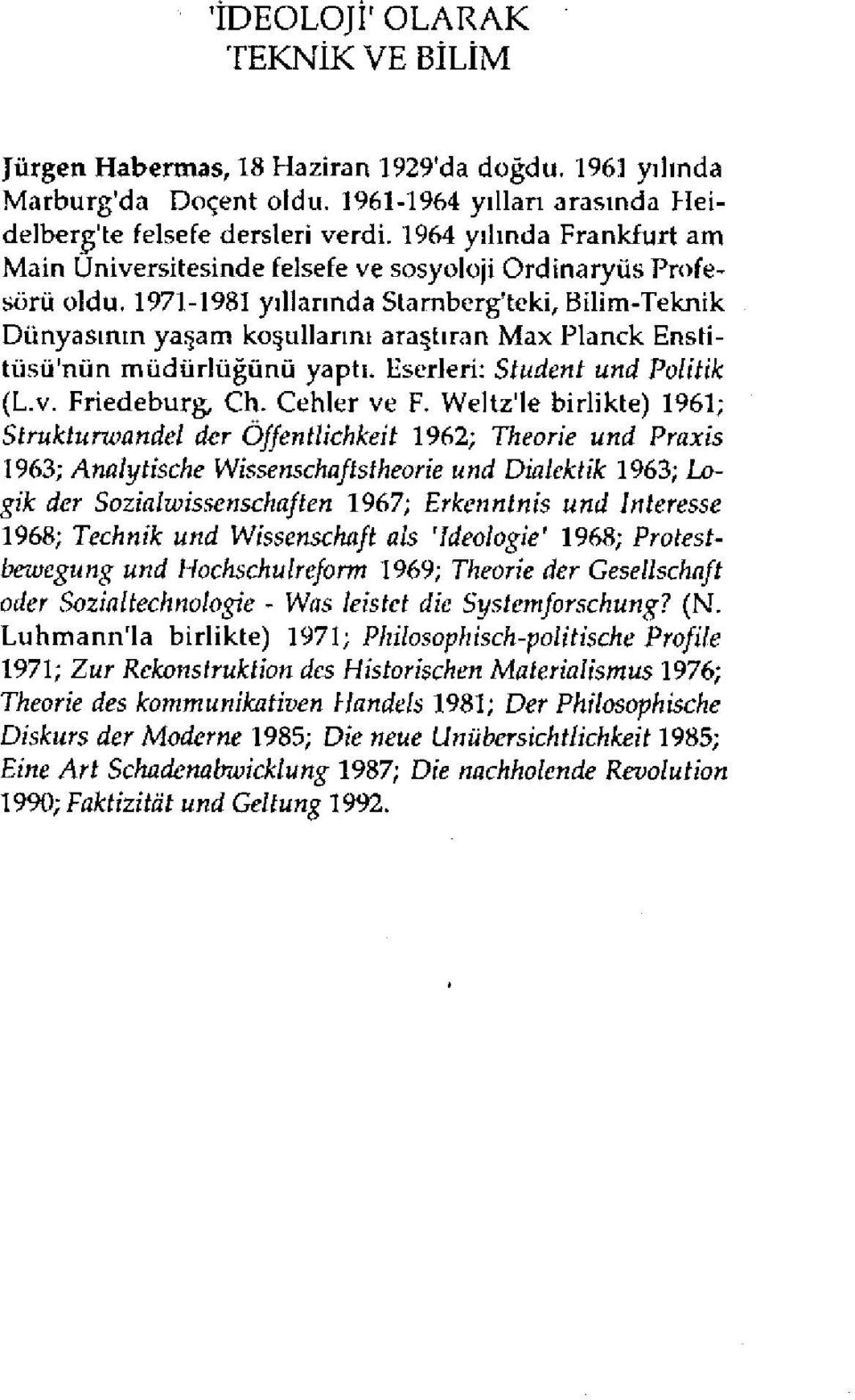 1971-1981 yıllarında Starnberg'teki, Bilim-Teknik Dünyasının yaşam koşullarını araştıran Max Planck Enstitüsü'nün müdürlüğünü yaptı. Eserleri: Student und Politik (L.v. Friedeburg, Ch. Cehler ve F.