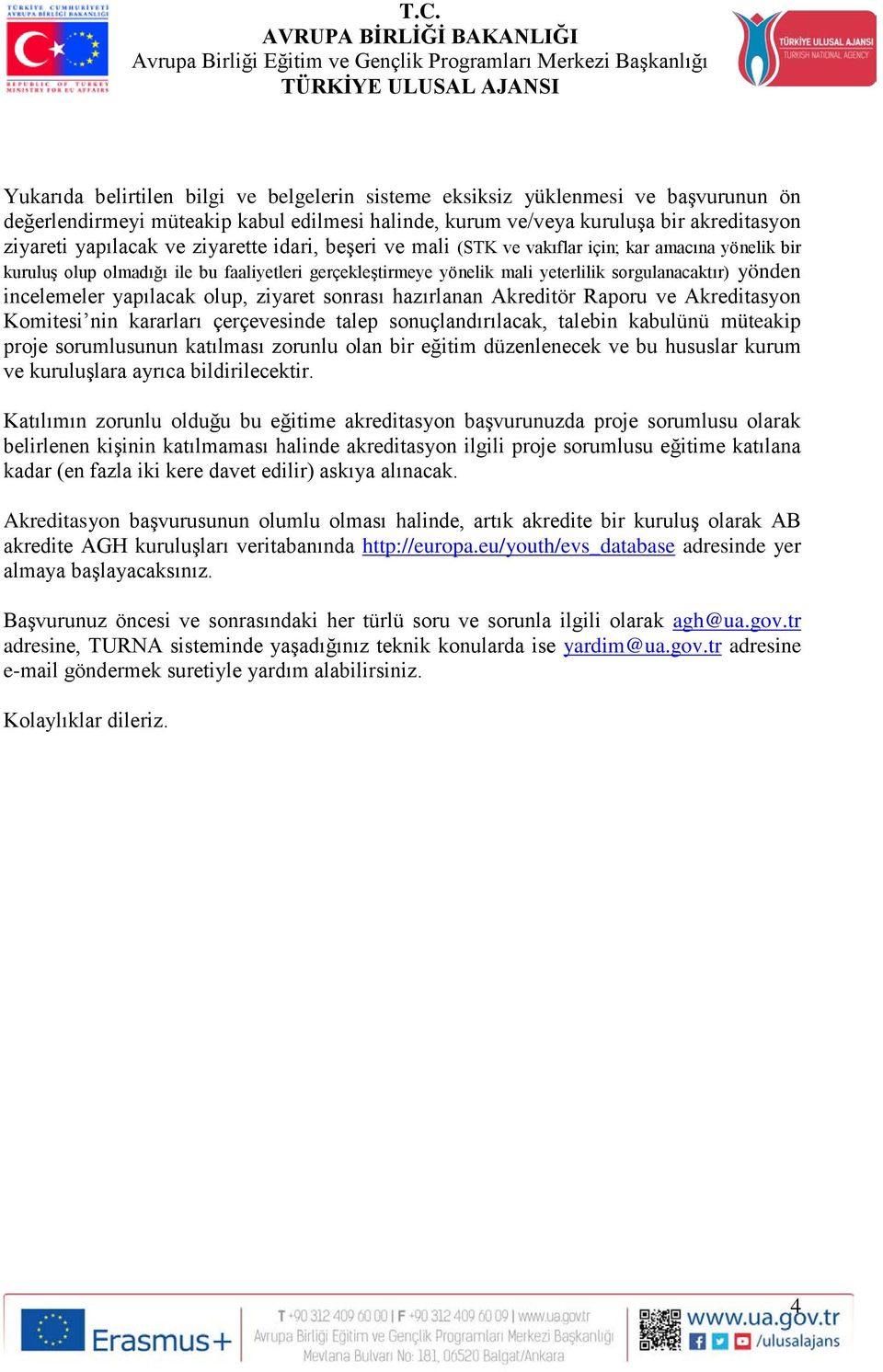 yapılacak olup, ziyaret sonrası hazırlanan Akreditör Raporu ve Akreditasyon Komitesi nin kararları çerçevesinde talep sonuçlandırılacak, talebin kabulünü müteakip proje sorumlusunun katılması zorunlu