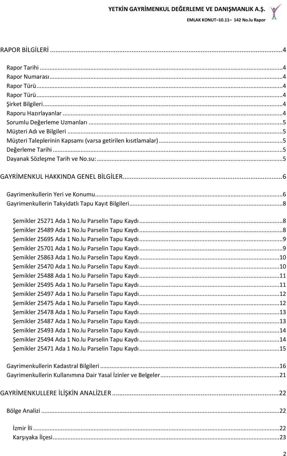 .. 6 Gayrimenkullerin Yeri ve Konumu... 6 Gayrimenkullerin Takyidatlı Tapu Kayıt Bilgileri... 8 Şemikler 25271 Ada 1 No.lu Parselin Tapu Kaydı... 8 Şemikler 25489 Ada 1 No.lu Parselin Tapu Kaydı... 8 Şemikler 25695 Ada 1 No.