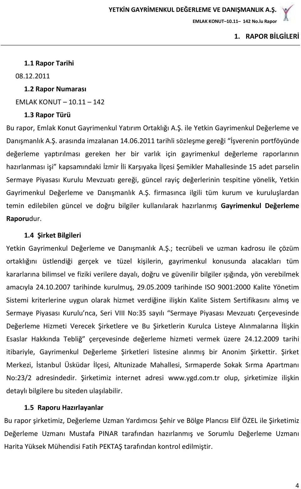 2011 tarihli sözleşme gereği İşverenin portföyünde değerleme yaptırılması gereken her bir varlık için gayrimenkul değerleme raporlarının hazırlanması işi kapsamındaki İzmir İli Karşıyaka İlçesi