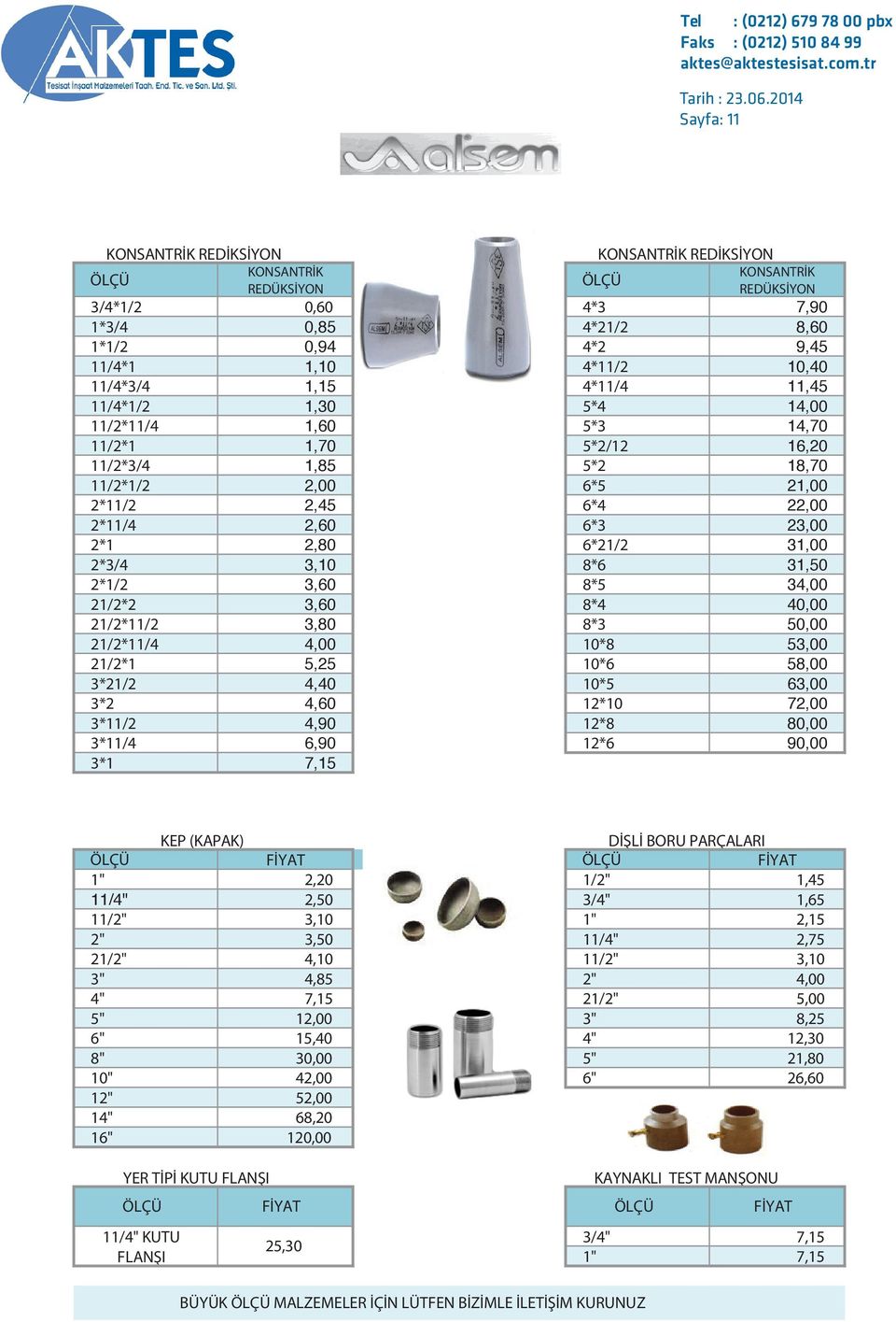 VANALAR-İTHAL KELEBEK VANA- 45-40 6 PATENT DİRSEK-FLANŞ-CONTA 45-35 7-8 DOĞALGAZ KAYNAKLI İNEGAL TE - KURUVA - KEP-DİŞLİ BORU PARÇASI 45 9 KELEPÇE -ROT-DÜBEL-U - L PERFORE PROFİL 50 10 DOĞALGAZ