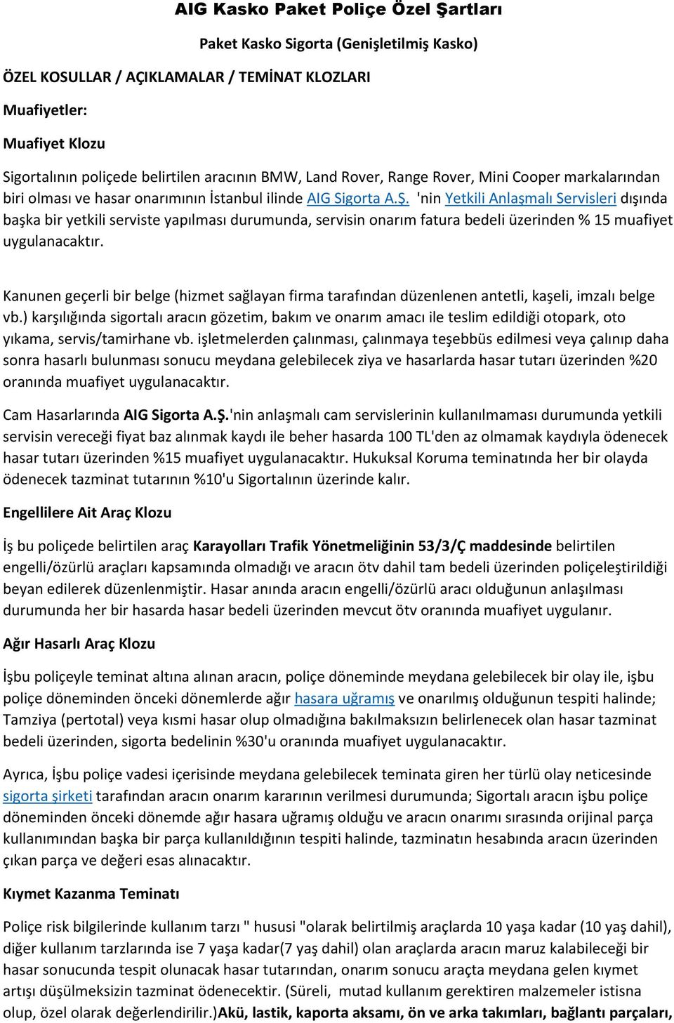 'nin Yetkili Anlaşmalı Servisleri dışında başka bir yetkili serviste yapılması durumunda, servisin onarım fatura bedeli üzerinden % 15 muafiyet uygulanacaktır.