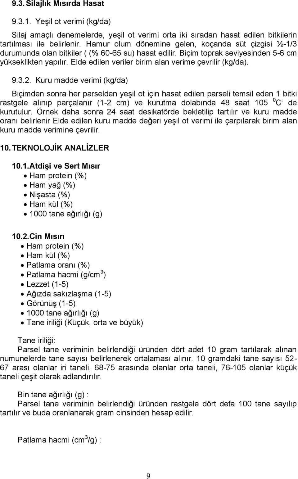 Elde edilen veriler birim alan verime çevrilir (kg/da). 9.3.2.