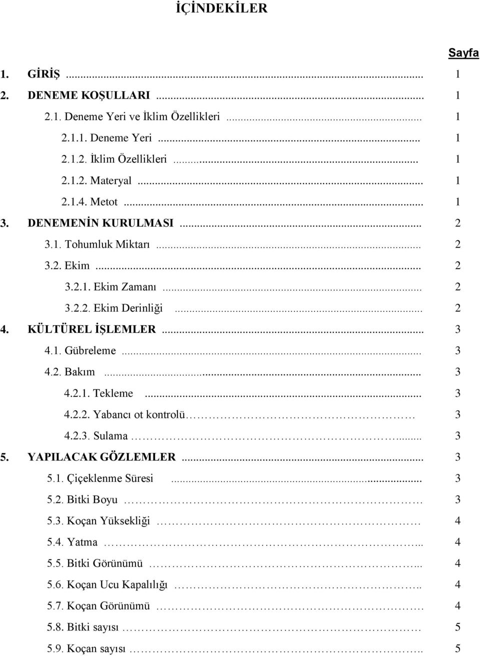 1. Gübreleme... 3 4.2. Bakım... 3 4.2.1. Tekleme... 3 4.2.2. Yabancı ot kontrolü 3 4.2.3. Sulama... 3 5. YAPILACAK GÖZLEMLER... 3 5.1. Çiçeklenme Süresi... 3 5.2. Bitki Boyu 3 5.