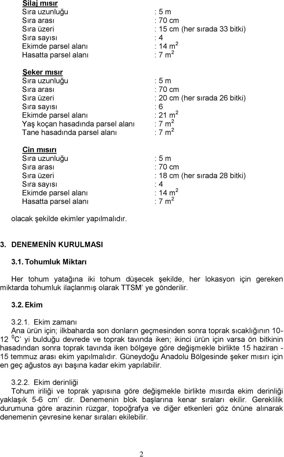 uzunluğu : 5 m Sıra arası : 70 cm Sıra üzeri : 18 cm (her sırada 28 bitki) Sıra sayısı : 4 Ekimde parsel alanı : 14 m 2 Hasatta parsel alanı : 7 m 2 olacak şekilde ekimler yapılmalıdır. 3.