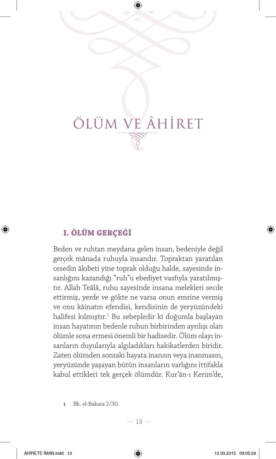 Allah Teâlâ, ruhu sayesinde insana melekleri secde ettirmiş, yerde ve gökte ne varsa onun emrine vermiş ve onu kâinatın efendisi, kendisinin de yeryüzündeki halifesi kılmıştır.