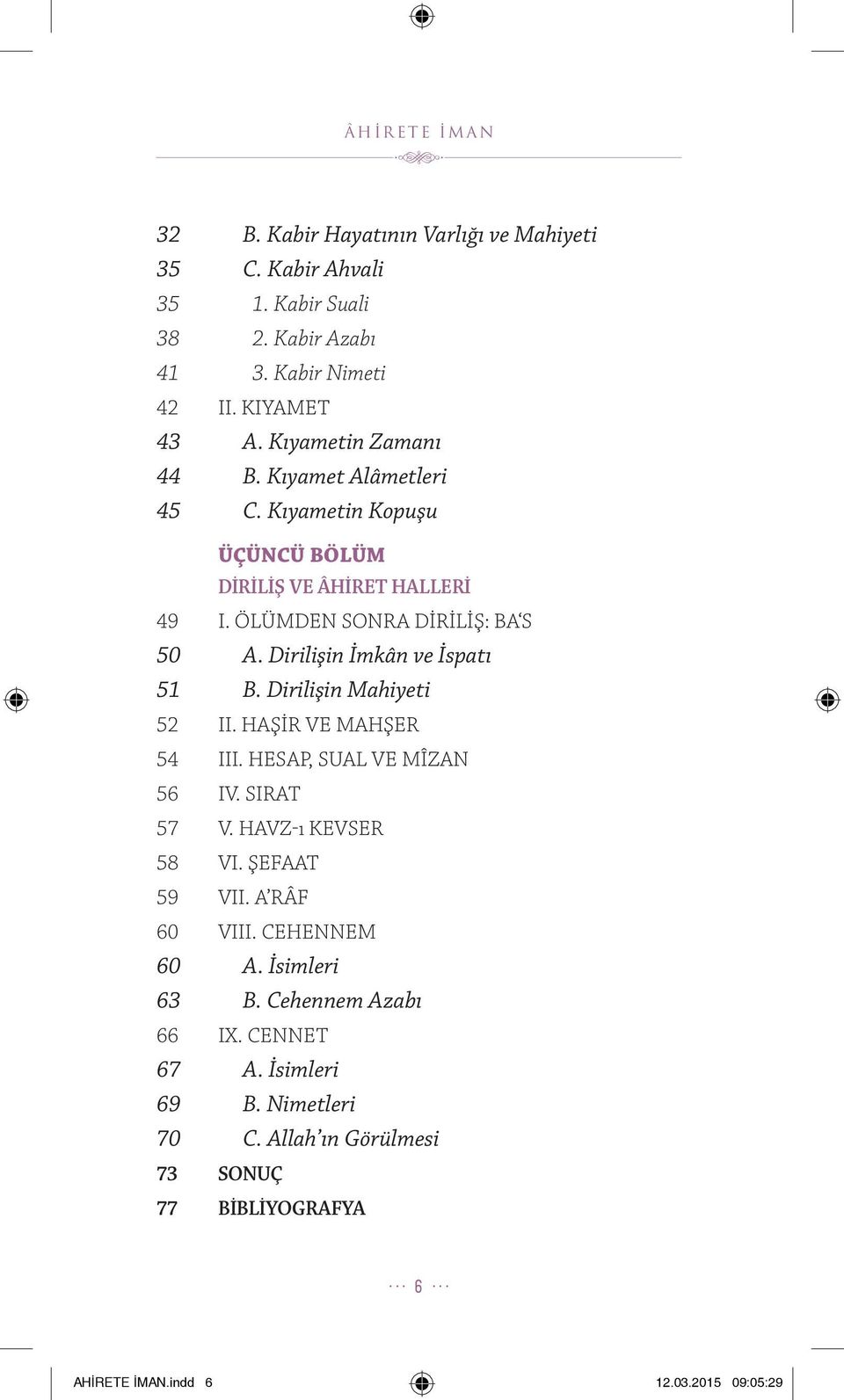 Dirilişin İmkân ve İspatı 51 B. Dirilişin Mahiyeti 52 II. HAŞİR VE MAHŞER 54 III. HESAP, SUAL VE MÎZAN 56 IV. SIRAT 57 V. HAVZ-ı KEVSER 58 VI. ŞEFAAT 59 VII.