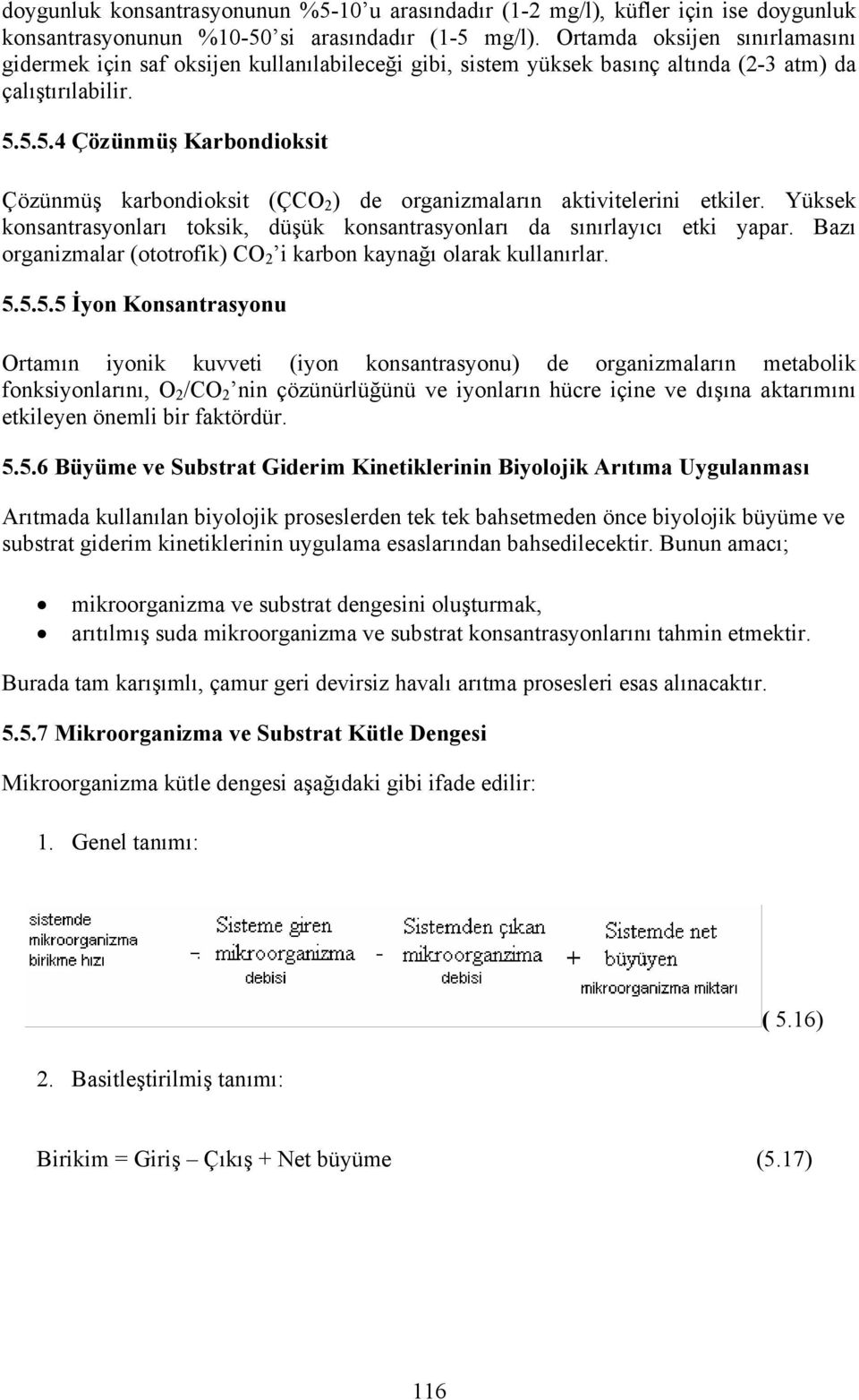 5.5.4 Çözünmüş Karbondioksit Çözünmüş karbondioksit (ÇCO 2 ) de organizmaların aktivitelerini etkiler. Yüksek konsantrasyonları toksik, düşük konsantrasyonları da sınırlayıcı etki yapar.