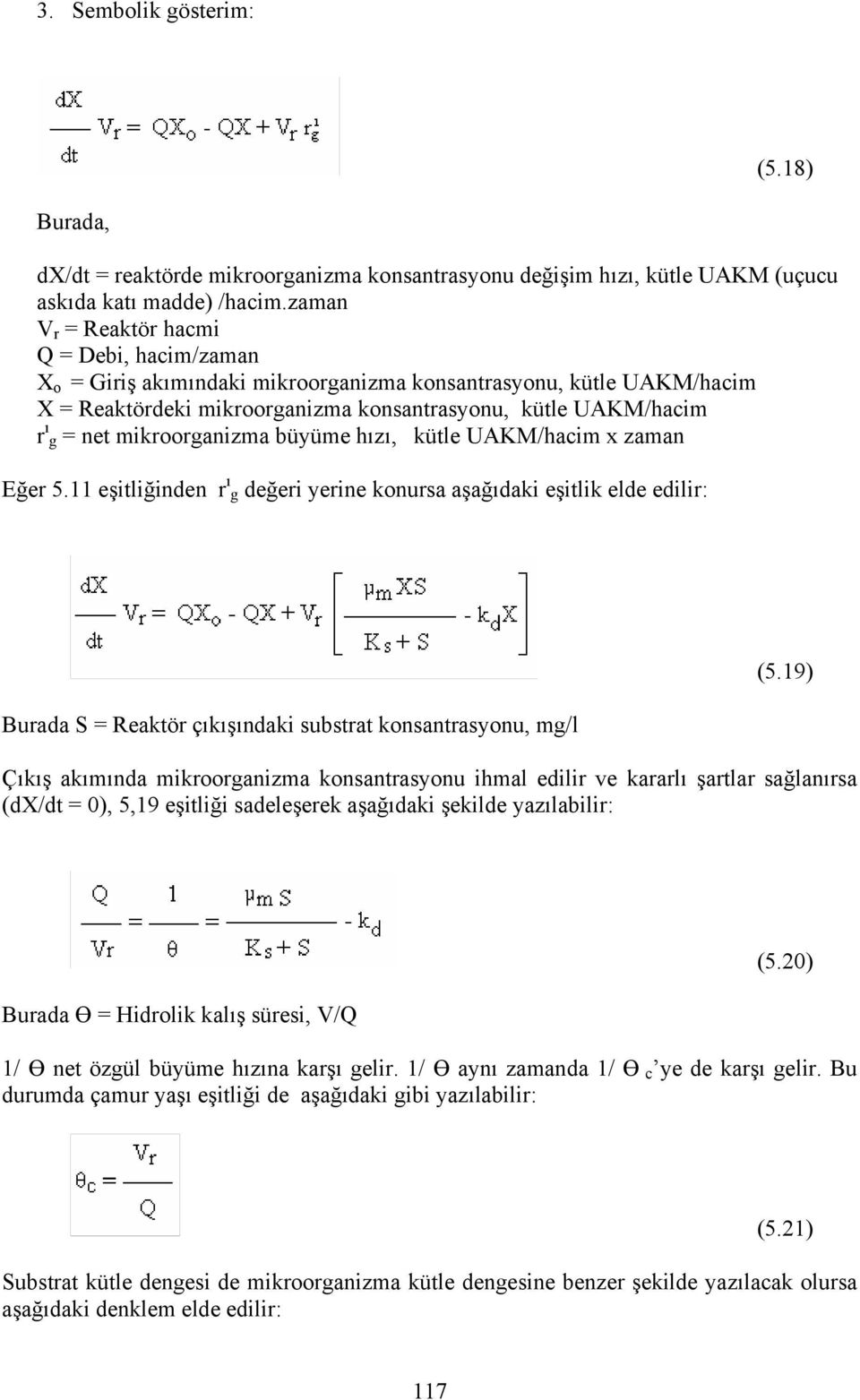 mikroorganizma büyüme hızı, kütle UAKM/hacim x zaman Eğer 5.11 eşitliğinden r ı g değeri yerine konursa aşağıdaki eşitlik elde edilir: Burada S = Reaktör çıkışındaki substrat konsantrasyonu, mg/l (5.