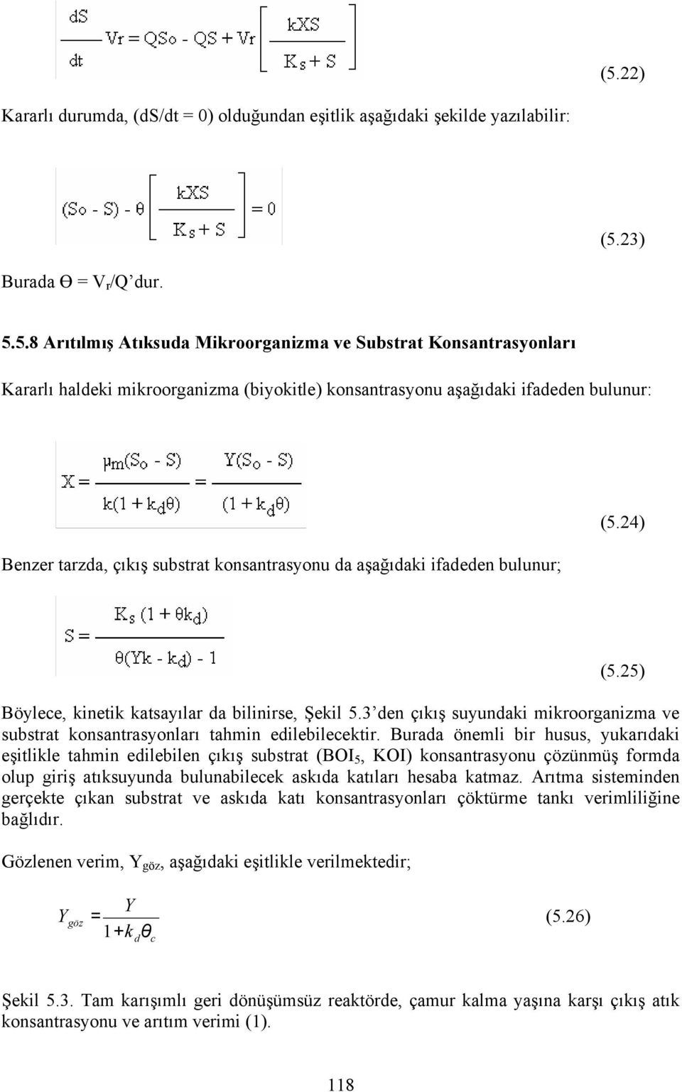 25) Böylece, kinetik katsayılar da bilinirse, Şekil 5.3 den çıkış suyundaki mikroorganizma ve substrat konsantrasyonları tahmin edilebilecektir.