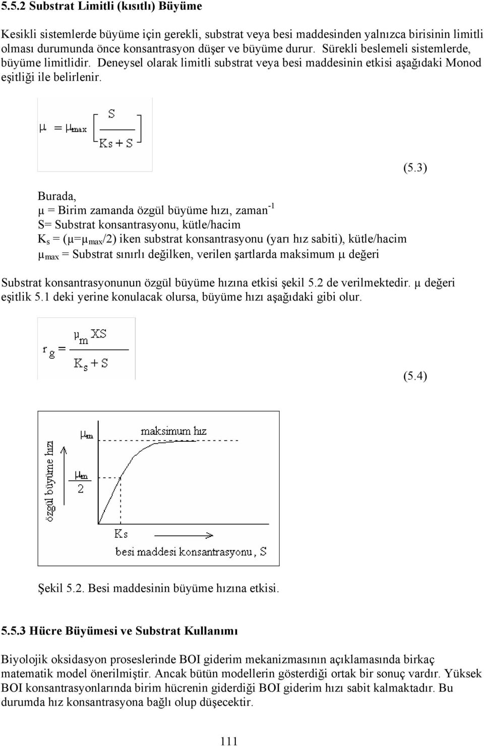 Burada, µ = Birim zamanda özgül büyüme hızı, zaman -1 S= Substrat konsantrasyonu, kütle/hacim K s = (µ=µ max /2) iken substrat konsantrasyonu (yarı hız sabiti), kütle/hacim µ max = Substrat sınırlı