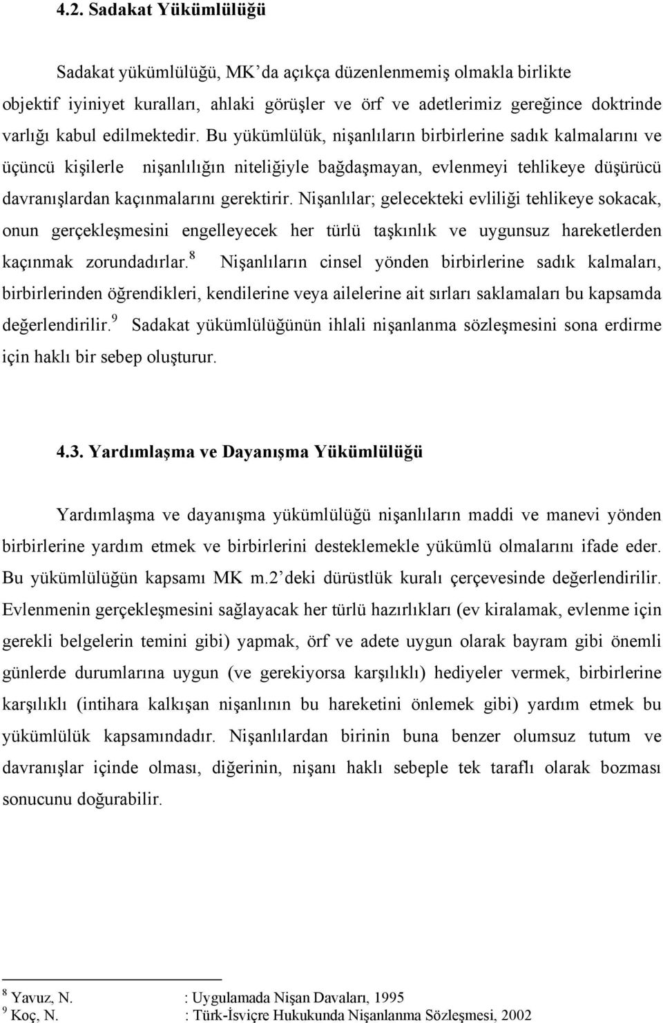 Nişanlılar; gelecekteki evliliği tehlikeye sokacak, onun gerçekleşmesini engelleyecek her türlü taşkınlık ve uygunsuz hareketlerden kaçınmak zorundadırlar.