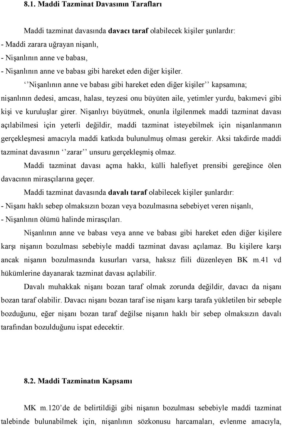 Nişanlının anne ve babası gibi hareket eden diğer kişiler kapsamına; nişanlının dedesi, amcası, halası, teyzesi onu büyüten aile, yetimler yurdu, bakımevi gibi kişi ve kuruluşlar girer.