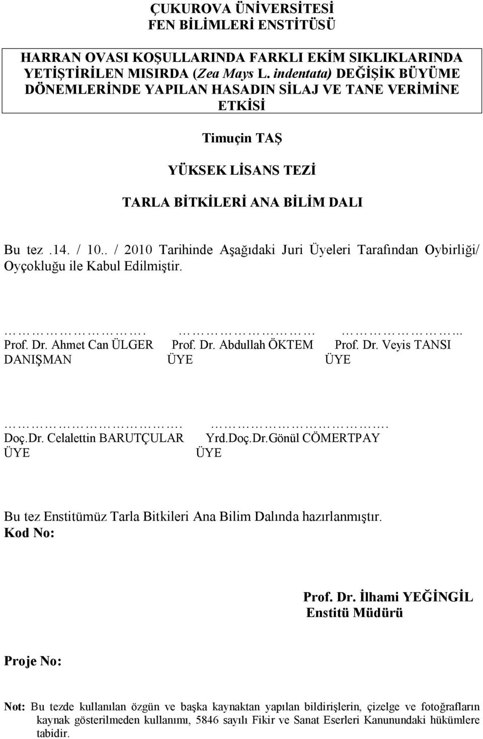 . / 2010 Tarihinde Aşağıdaki Juri Üyeleri Tarafından Oybirliği/ Oyçokluğu ile Kabul Edilmiştir..... Prof. Dr. Ahmet Can ÜLGER Prof. Dr. Abdullah ÖKTEM Prof. Dr. Veyis TANSI DANIŞMAN ÜYE ÜYE. Doç.Dr. Celalettin BARUTÇULAR ÜYE.