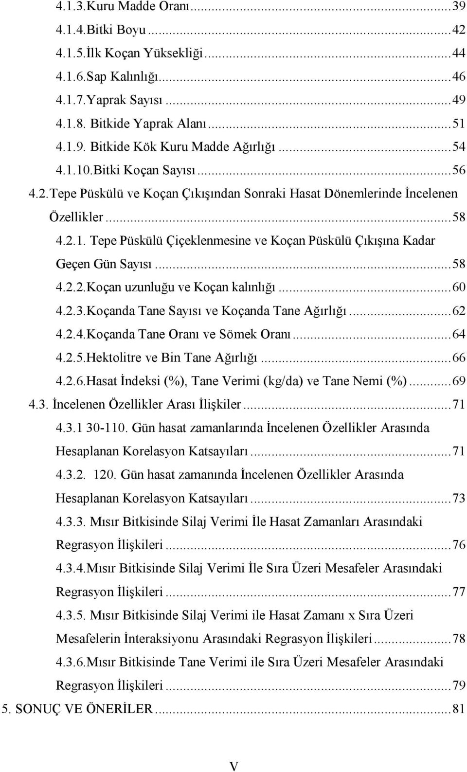 .. 58 4.2.2.Koçan uzunluğu ve Koçan kalınlığı... 60 4.2.3.Koçanda Tane Sayısı ve Koçanda Tane Ağırlığı... 62 4.2.4.Koçanda Tane Oranı ve Sömek Oranı... 64 4.2.5.Hektolitre ve Bin Tane Ağırlığı... 66 4.