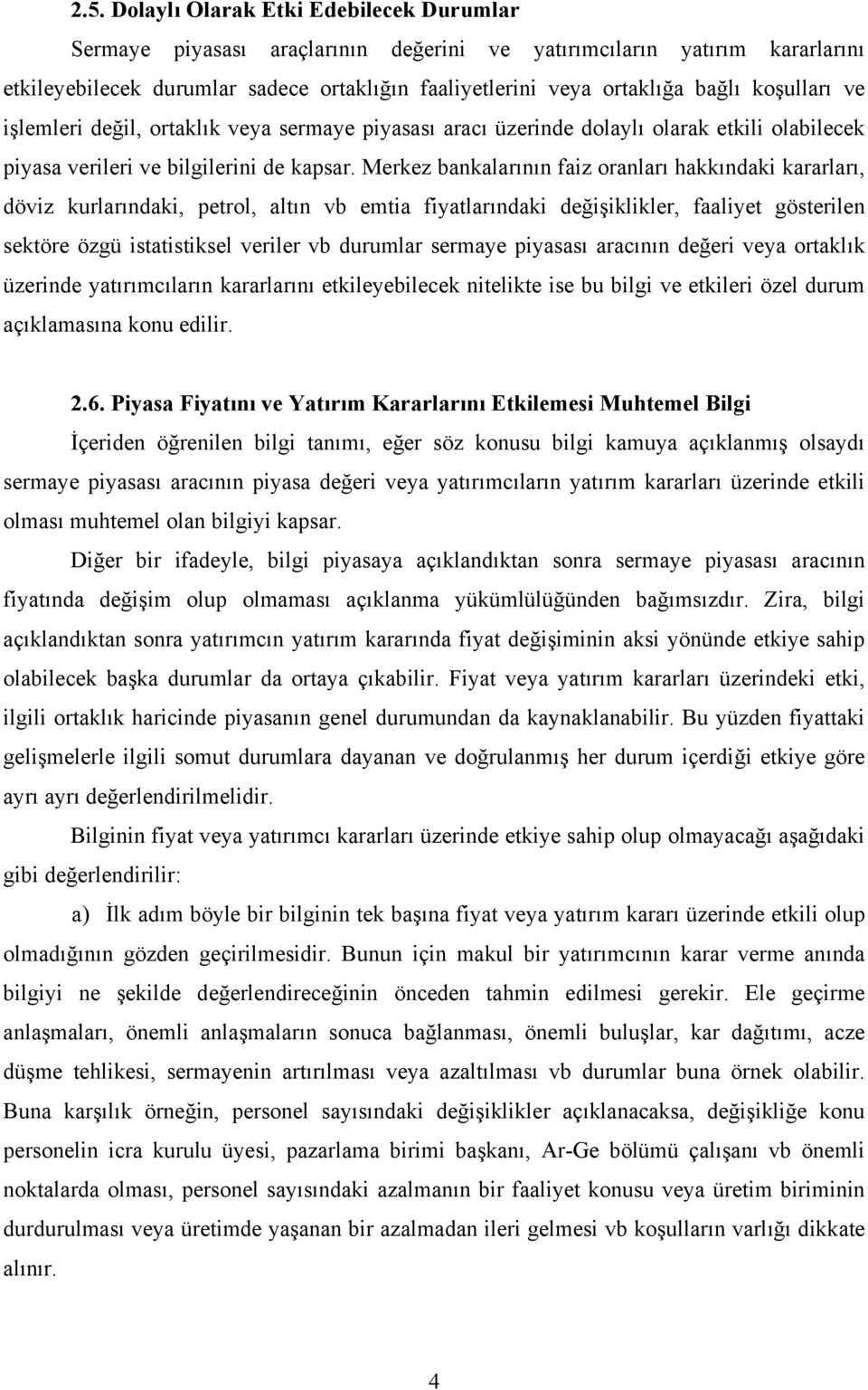 Merkez bankalarının faiz oranları hakkındaki kararları, döviz kurlarındaki, petrol, altın vb emtia fiyatlarındaki değişiklikler, faaliyet gösterilen sektöre özgü istatistiksel veriler vb durumlar